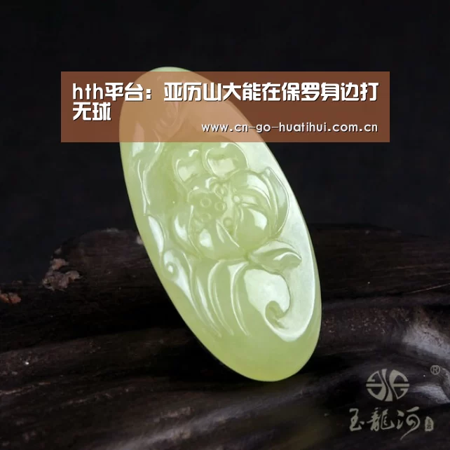 hth平台：亚历山大能在保罗身边打无球